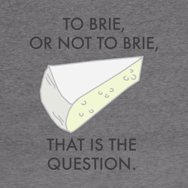 To Brie or not to brie. Cheese Pun. by bullshirter